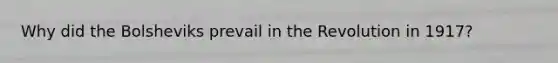 Why did the Bolsheviks prevail in the Revolution in 1917?