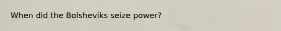 When did the Bolsheviks seize power?