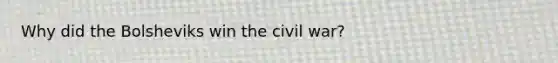 Why did the Bolsheviks win the civil war?