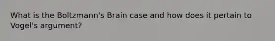 What is the Boltzmann's Brain case and how does it pertain to Vogel's argument?