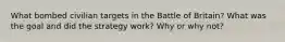What bombed civilian targets in the Battle of Britain? What was the goal and did the strategy work? Why or why not?