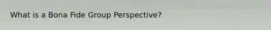 What is a Bona Fide Group Perspective?