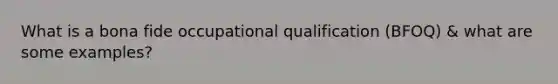 What is a bona fide occupational qualification (BFOQ) & what are some examples?