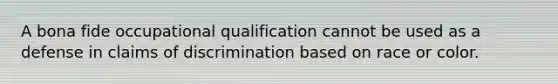 A bona fide occupational qualification cannot be used as a defense in claims of discrimination based on race or color.