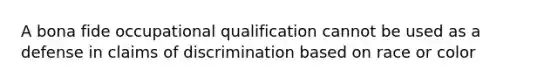 A bona fide occupational qualification cannot be used as a defense in claims of discrimination based on race or color