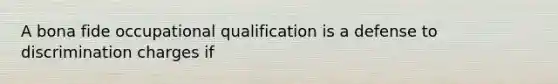 A bona fide occupational qualification is a defense to discrimination charges if