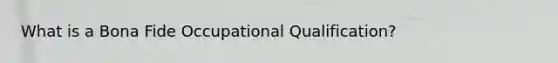 What is a Bona Fide Occupational Qualification?