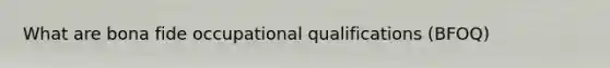 What are bona fide occupational qualifications (BFOQ)