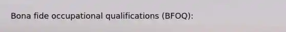 Bona fide occupational qualifications (BFOQ):