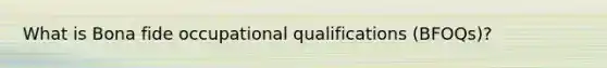 What is Bona fide occupational qualifications (BFOQs)?