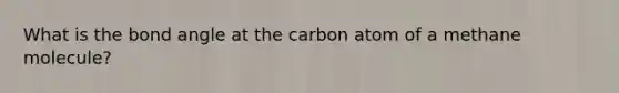 What is the bond angle at the carbon atom of a methane molecule?