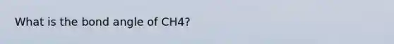 What is the bond angle of CH4?