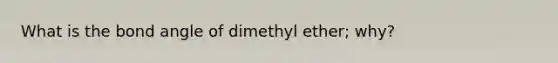 What is the bond angle of dimethyl ether; why?