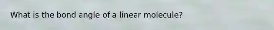 What is the bond angle of a linear molecule?