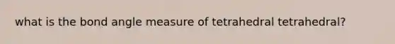 what is the bond angle measure of tetrahedral tetrahedral?