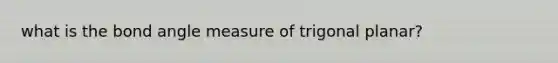 what is the bond angle measure of trigonal planar?