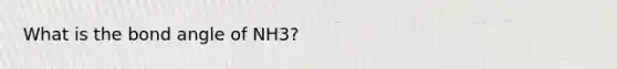 What is the bond angle of NH3?