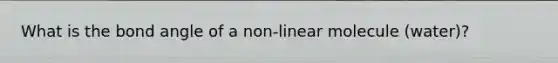 What is the bond angle of a non-linear molecule (water)?