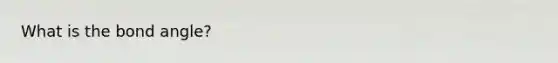 What is the bond angle?