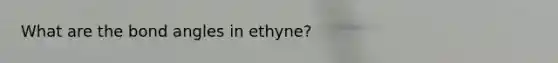 What are the bond angles in ethyne?