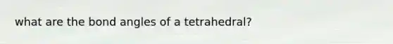 what are the bond angles of a tetrahedral?