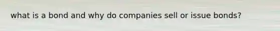 what is a bond and why do companies sell or issue bonds?