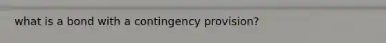 what is a bond with a contingency provision?