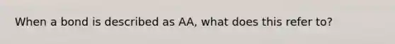 When a bond is described as AA, what does this refer to?