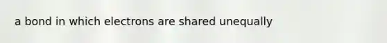 a bond in which electrons are shared unequally