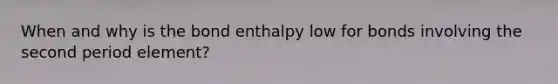 When and why is the bond enthalpy low for bonds involving the second period element?