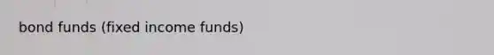 bond funds (fixed income funds)