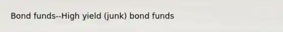 Bond funds--High yield (junk) bond funds