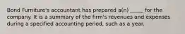 Bond Furniture's accountant has prepared a(n) _____ for the company. It is a summary of the firm's revenues and expenses during a specified accounting period, such as a year.