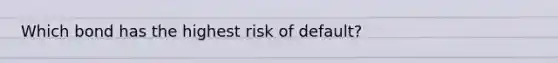 Which bond has the highest risk of default?