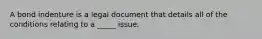 A bond indenture is a legal document that details all of the conditions relating to a _____ issue.