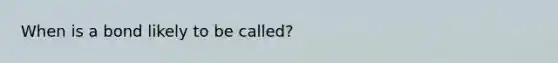 When is a bond likely to be called?