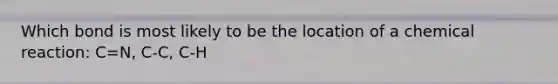 Which bond is most likely to be the location of a chemical reaction: C=N, C-C, C-H