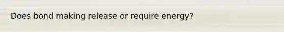 Does bond making release or require energy?