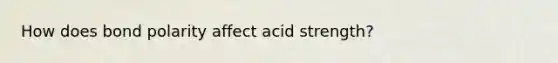 How does bond polarity affect acid strength?