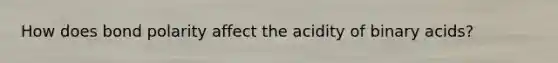 How does bond polarity affect the acidity of binary acids?