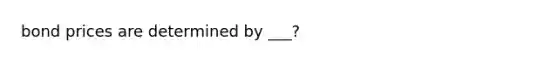 bond prices are determined by ___?