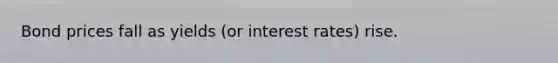 Bond prices fall as yields (or interest rates) rise.