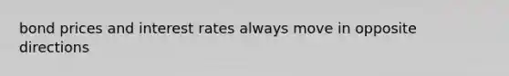 bond prices and interest rates always move in opposite directions