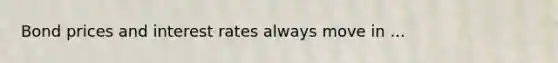 Bond prices and interest rates always move in ...