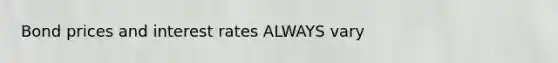 Bond prices and interest rates ALWAYS vary