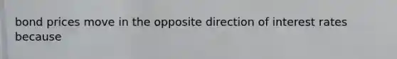bond prices move in the opposite direction of interest rates because