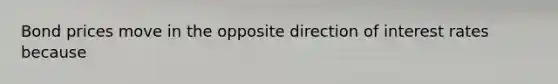 Bond prices move in the opposite direction of interest rates because