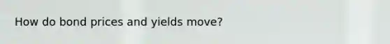 How do bond prices and yields move?