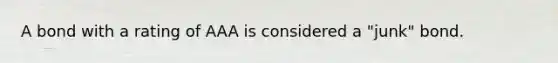 A bond with a rating of AAA is considered a "junk" bond.