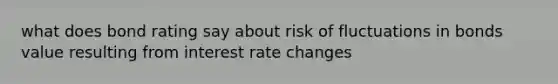 what does bond rating say about risk of fluctuations in bonds value resulting from interest rate changes